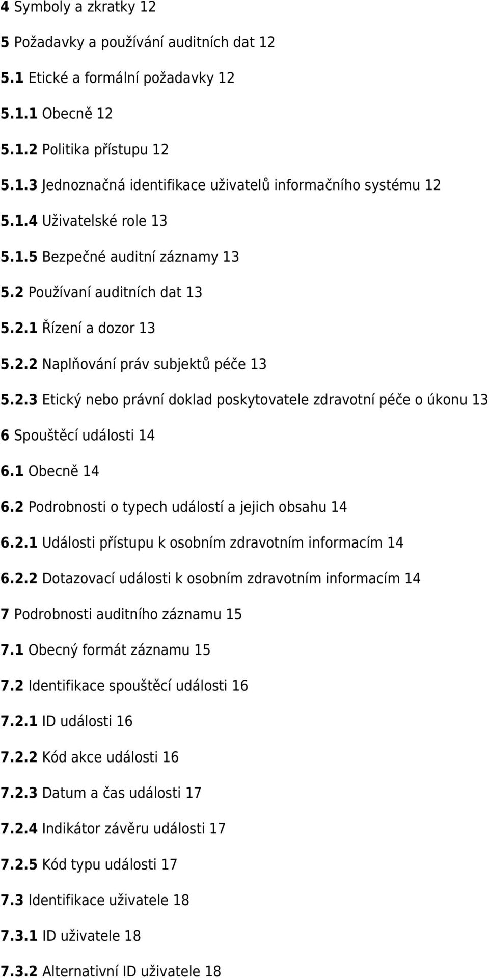 1 Obecně 14 6.2 Podrobnosti o typech událostí a jejich obsahu 14 6.2.1 Události přístupu k osobním zdravotním informacím 14 6.2.2 Dotazovací události k osobním zdravotním informacím 14 7 Podrobnosti auditního záznamu 15 7.