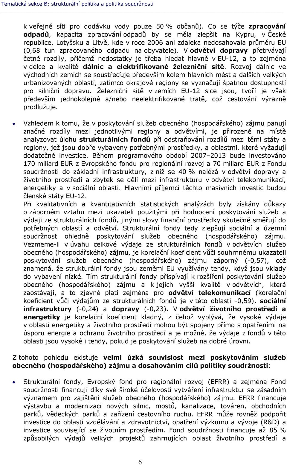 odpadu na obyvatele). V odvětví dopravy přetrvávají četné rozdíly, přičemž nedostatky je třeba hledat hlavně v EU-12, a to zejména v délce a kvalitě dálnic a elektrifikované železniční sítě.