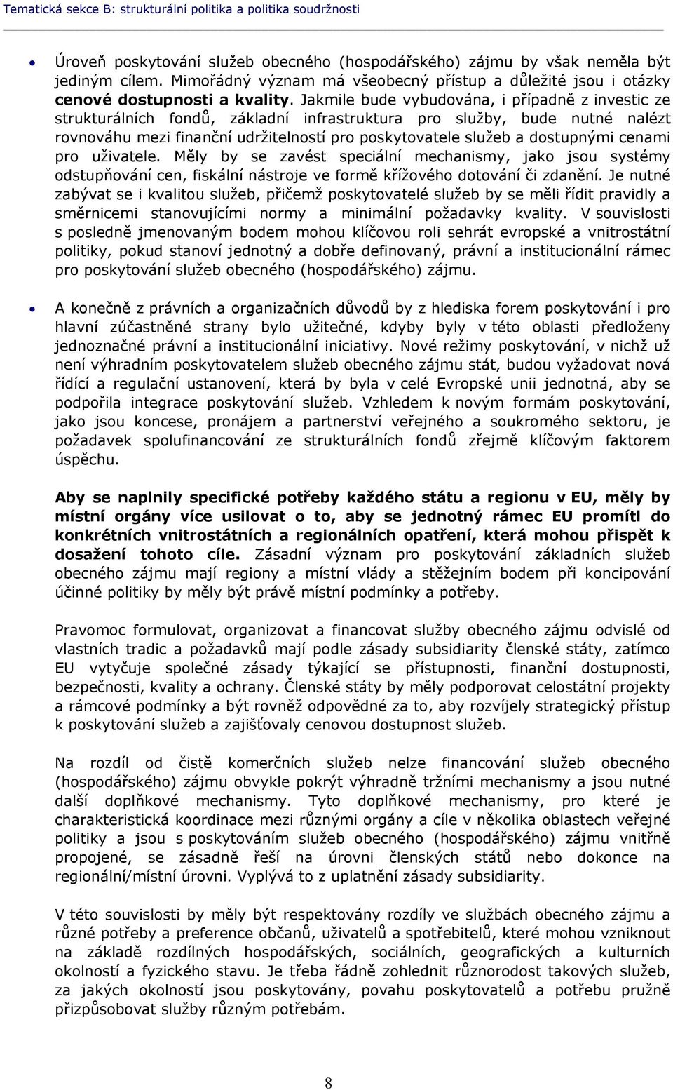 Jakmile bude vybudována, i případně z investic ze strukturálních fondů, základní infrastruktura pro služby, bude nutné nalézt rovnováhu mezi finanční udržitelností pro poskytovatele služeb a