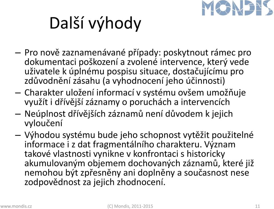 záznamů není důvodem k jejich vyloučení Výhodou systému bude jeho schopnost vytěžit použitelné informace i z dat fragmentálního charakteru.