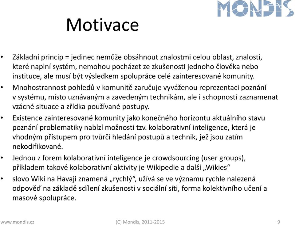 Mnohostrannost pohledů v komunitě zaručuje vyváženou reprezentaci poznání v systému, místo uznávaným a zavedeným technikám, ale i schopností zaznamenat vzácné situace a zřídka používané postupy.