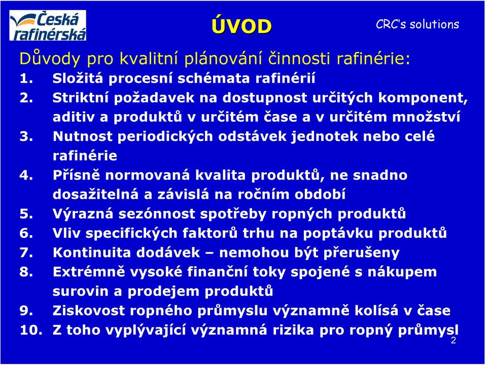 Přísně normovaná kvalita produktů, ne snadno dosažitelná a závislá na ročním období 5. Výrazná sezónnost spotřeby ropných produktů 6.