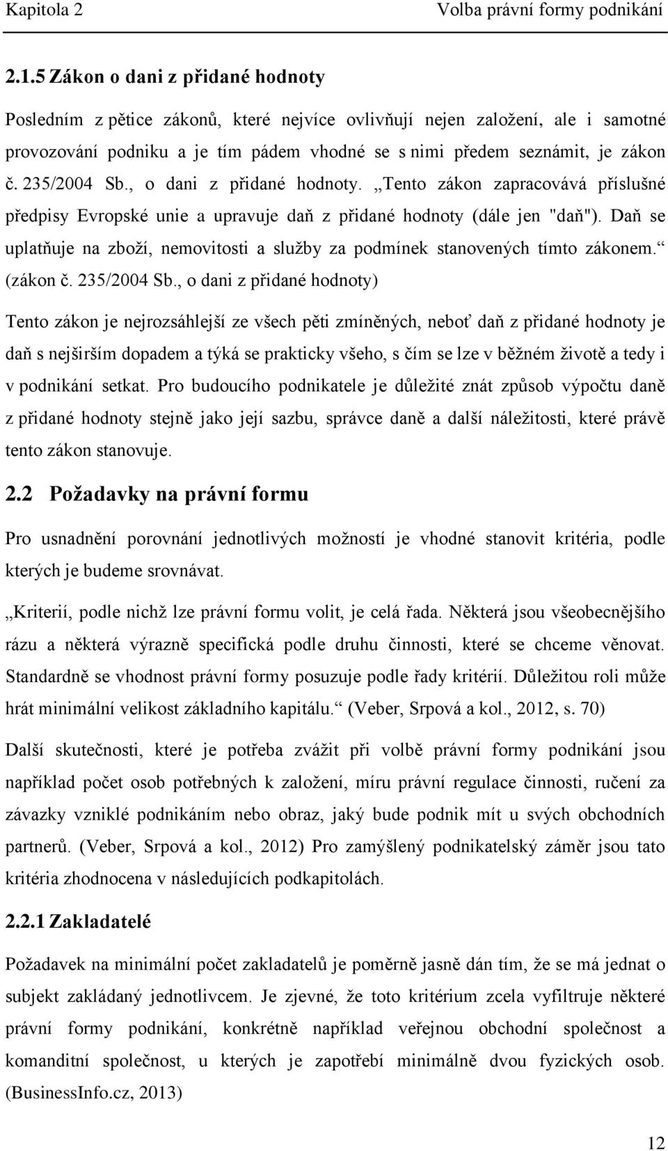 235/2004 Sb., o dani z přidané hodnoty. Tento zákon zapracovává příslušné předpisy Evropské unie a upravuje daň z přidané hodnoty (dále jen "daň").