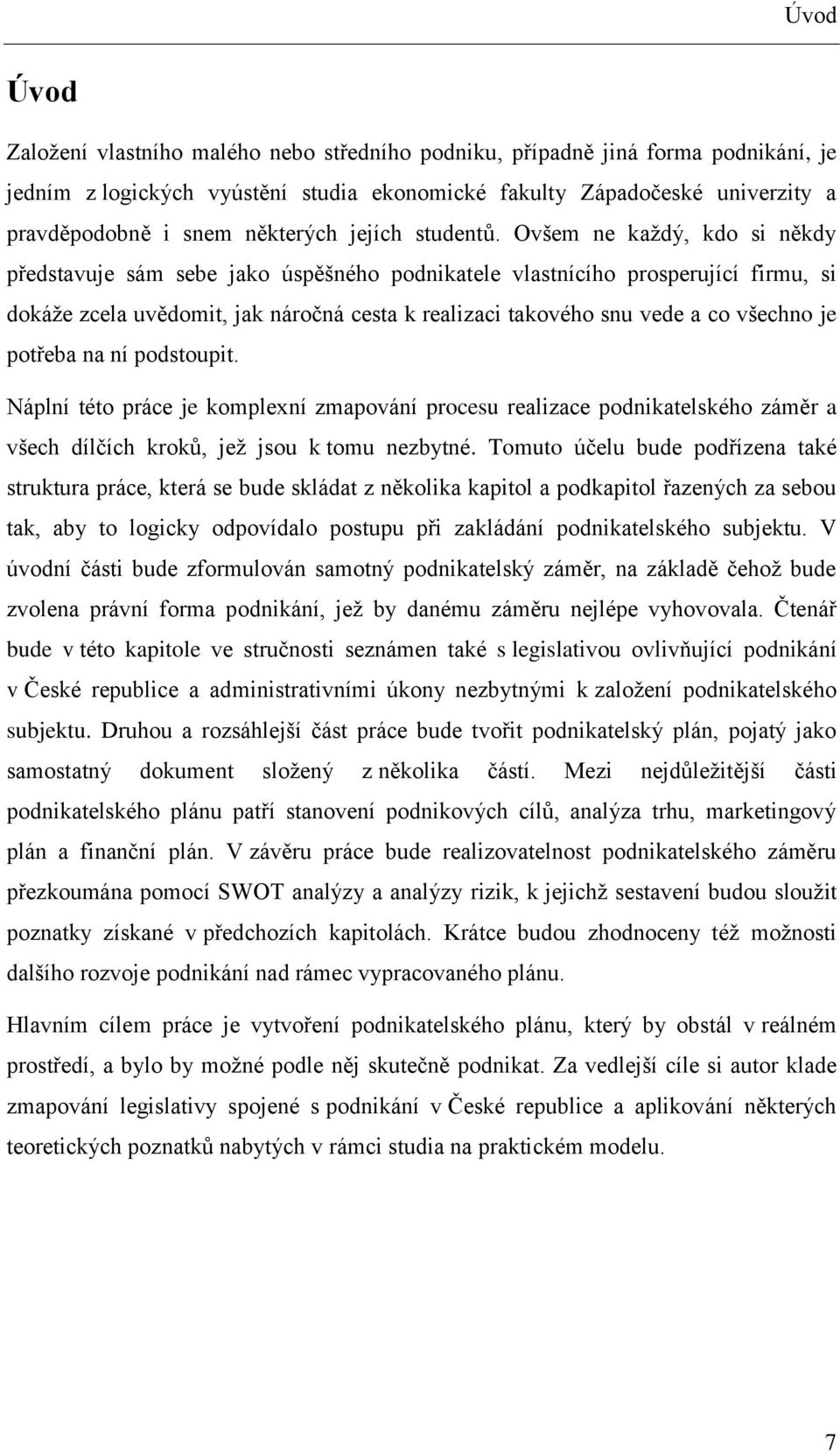 Ovšem ne každý, kdo si někdy představuje sám sebe jako úspěšného podnikatele vlastnícího prosperující firmu, si dokáže zcela uvědomit, jak náročná cesta k realizaci takového snu vede a co všechno je