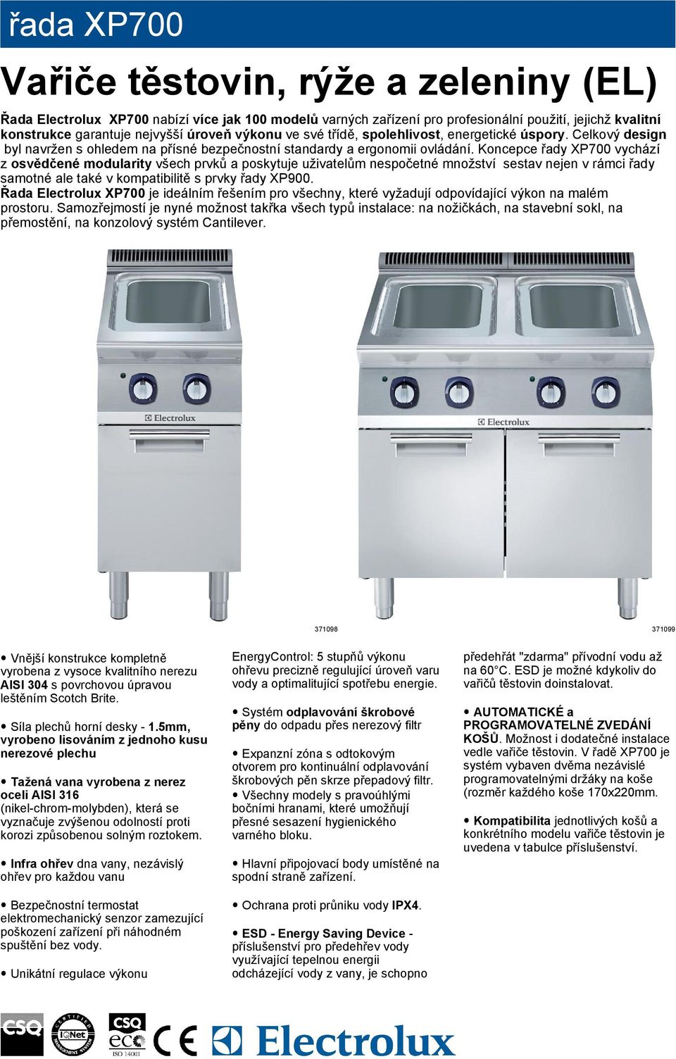 Koncepce řady XP700 vychází z osvědčené modularity všech prvků a poskytuje uživatelům nespočetné množství sestav nejen v rámci řady samotné ale také v kompatibilitě s prvky řady XP900.