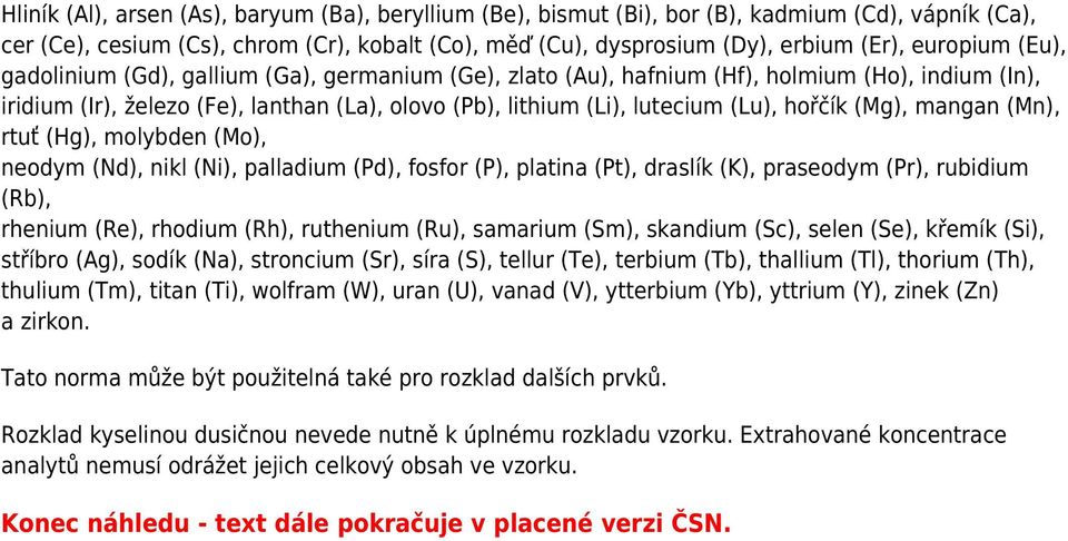 (Mg), mangan (Mn), rtuť (Hg), molybden (Mo), neodym (Nd), nikl (Ni), palladium (Pd), fosfor (P), platina (Pt), draslík (K), praseodym (Pr), rubidium (Rb), rhenium (Re), rhodium (Rh), ruthenium (Ru),