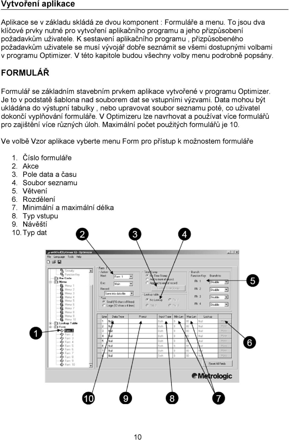 V této kapitole budou všechny volby menu podrobně popsány. FORMULÁŘ Formulář se základním stavebním prvkem aplikace vytvořené v programu Optimizer.