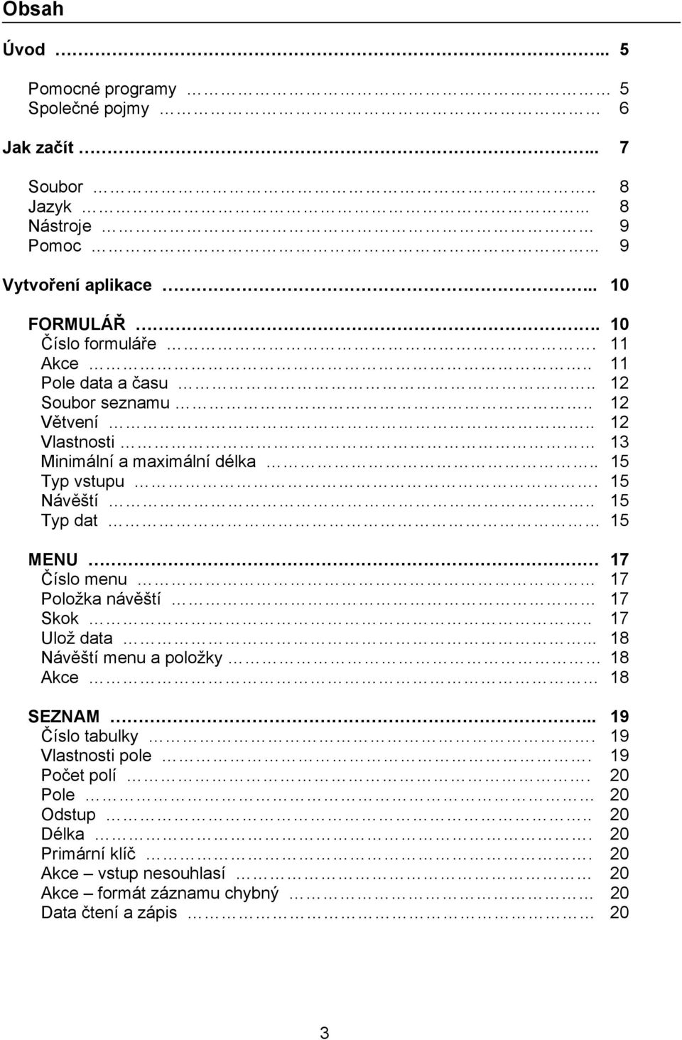 15 Návěští.. 15 Typ dat 15 MENU 17 Číslo menu 17 Položka návěští 17 Skok.. 17 Ulož data... 18 Návěští menu a položky 18 Akce 18 SEZNAM.. 19 Číslo tabulky.