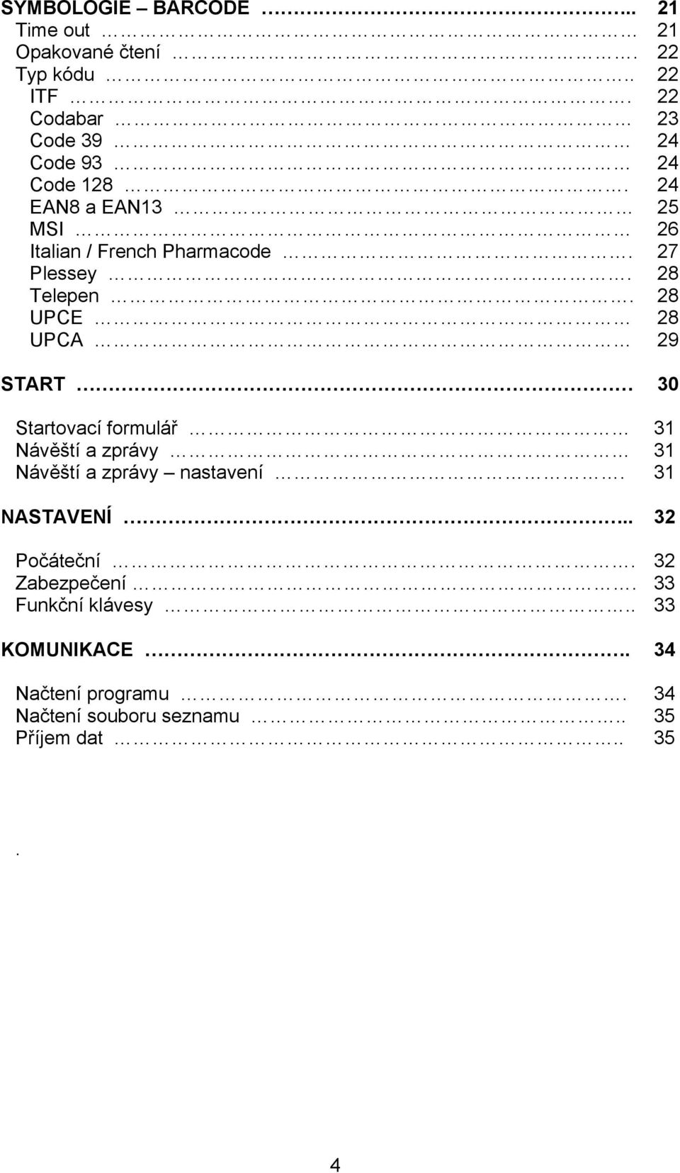 28 Telepen. 28 UPCE 28 UPCA 29 START 30 Startovací formulář 31 Návěští a zprávy 31 Návěští a zprávy nastavení.