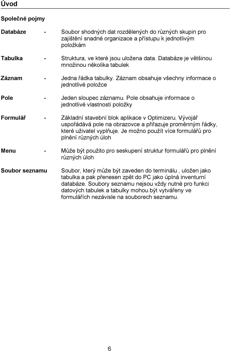 Pole obsahuje informace o jednotlivé vlastnosti položky Formulář - Základní stavební blok aplikace v Optimizeru.