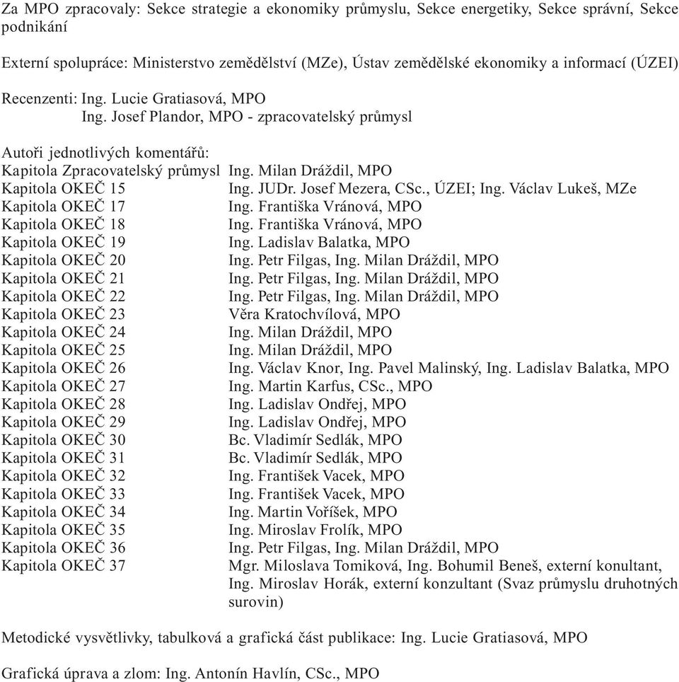 Milan Dráždil, MPO Kapitola OKEČ 15 Ing. JUDr. Josef Mezera, CSc., ÚZEI; Ing. Václav Lukeš, MZe Kapitola OKEČ 17 Ing. Františka Vránová, MPO Kapitola OKEČ 18 Ing.