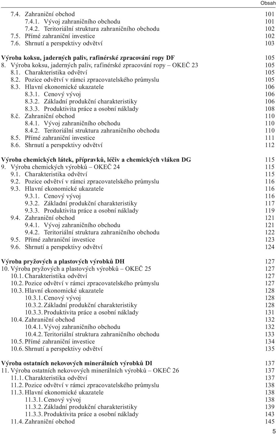 2. Pozice odvětví v rámci zpracovatelského průmyslu 105 8.3. Hlavní ekonomické ukazatele 106 8.3.1. Cenový vývoj 106 8.3.2. Základní produkční charakteristiky 106 8.3.3. Produktivita práce a osobní náklady 108 8.