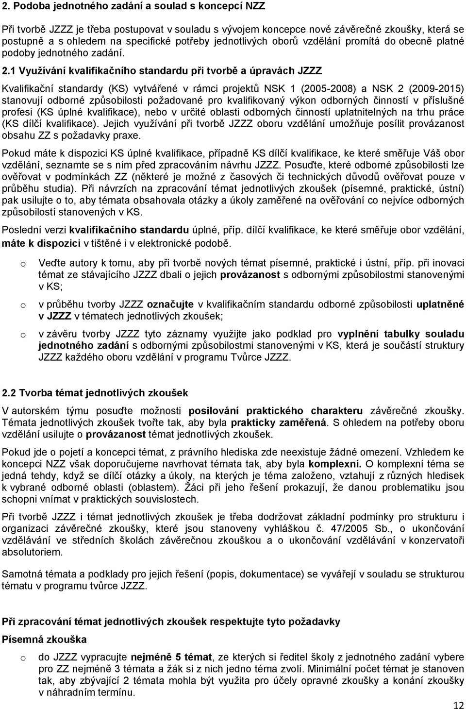 1 Využívání kvalifikačníh standardu při tvrbě a úpravách JZZZ Kvalifikační standardy (KS) vytvářené v rámci prjektů NSK 1 (2005-2008) a NSK 2 (2009-2015) stanvují dbrné způsbilsti pžadvané pr