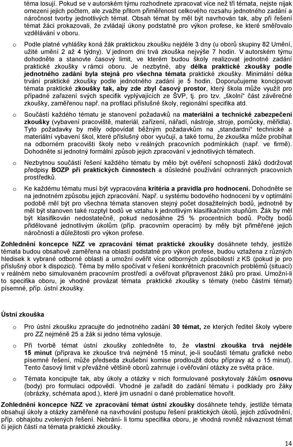 Obsah témat by měl být navrhván tak, aby při řešení témat žáci prkazvali, že zvládají úkny pdstatné pr výkn prfese, ke které směřval vzdělávání v bru.