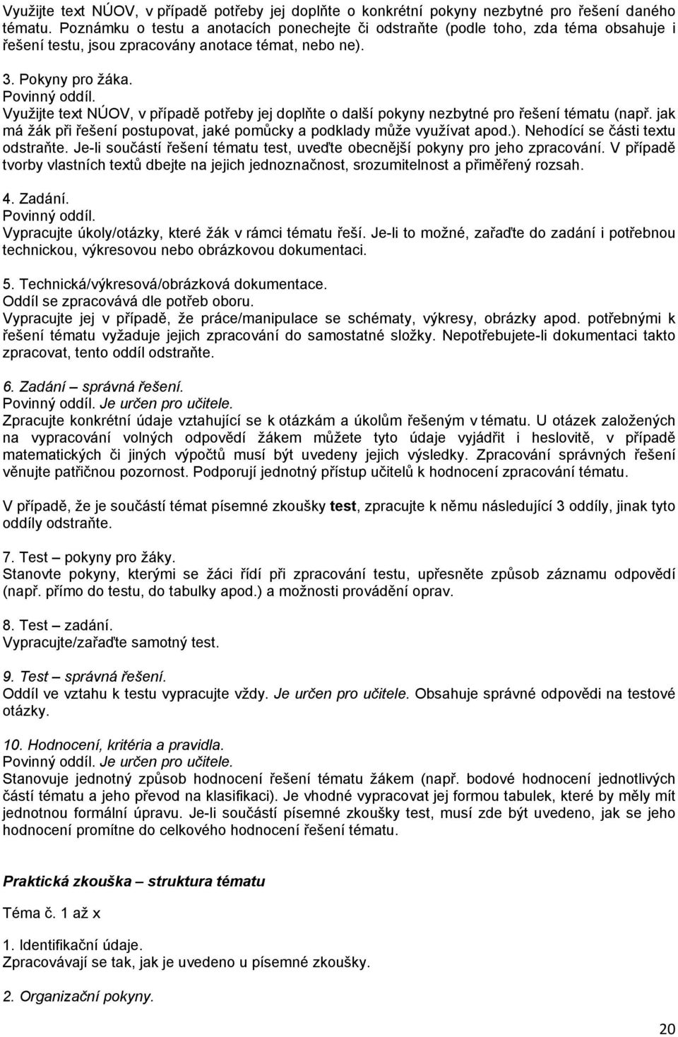 Využijte text NÚOV, v případě ptřeby jej dplňte další pkyny nezbytné pr řešení tématu (např. jak má žák při řešení pstupvat, jaké pmůcky a pdklady může využívat apd.). Nehdící se části textu dstraňte.