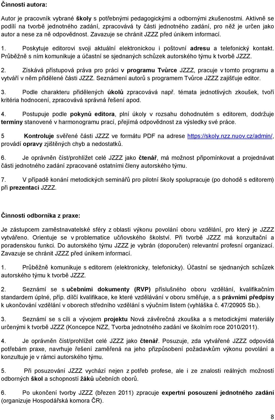 Pskytuje editrvi svji aktuální elektrnicku i pštvní adresu a telefnický kntakt. Průběžně s ním kmunikuje a účastní se sjednaných schůzek autrskéh týmu k tvrbě JZZZ. 2.