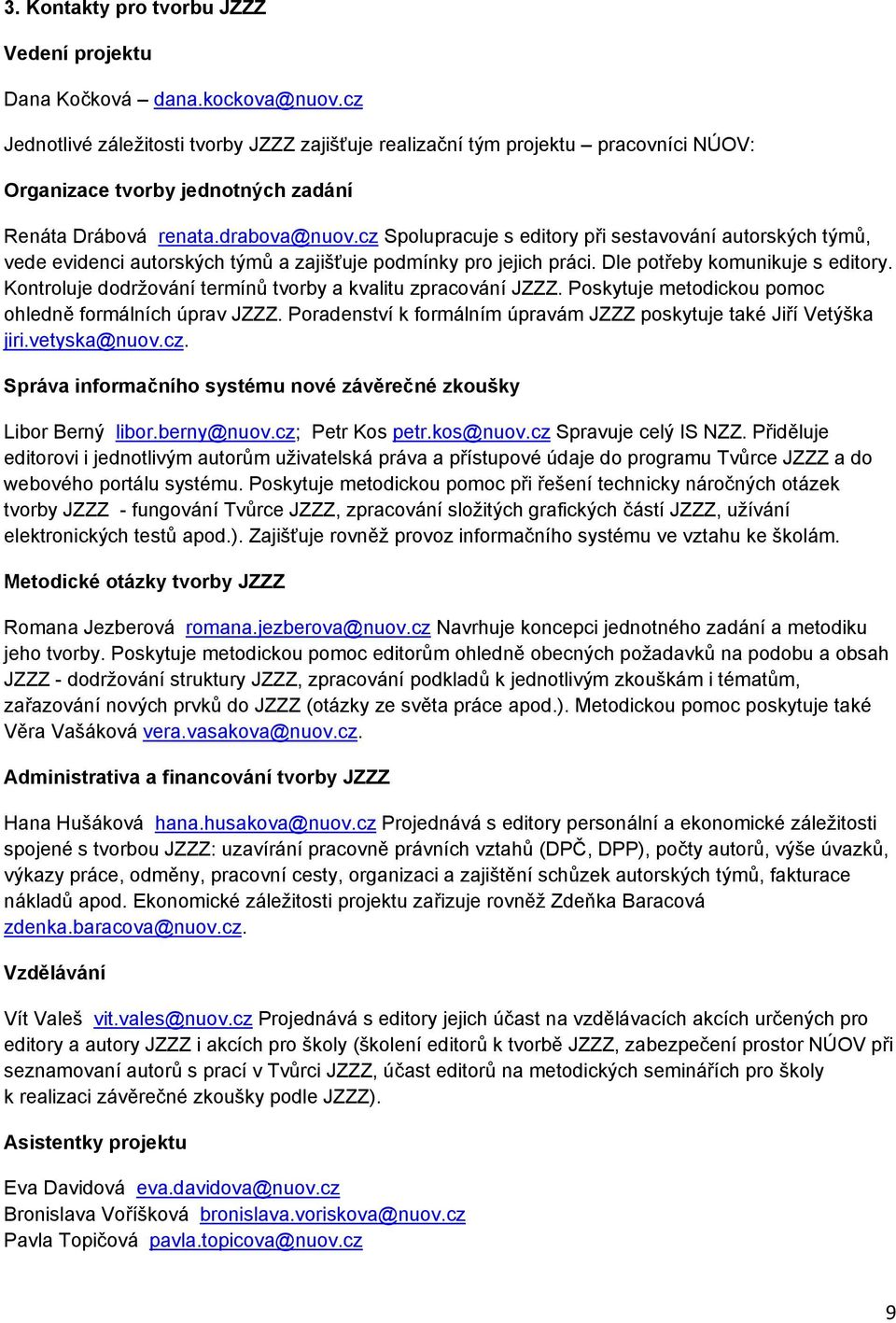 cz Splupracuje s editry při sestavvání autrských týmů, vede evidenci autrských týmů a zajišťuje pdmínky pr jejich práci. Dle ptřeby kmunikuje s editry.