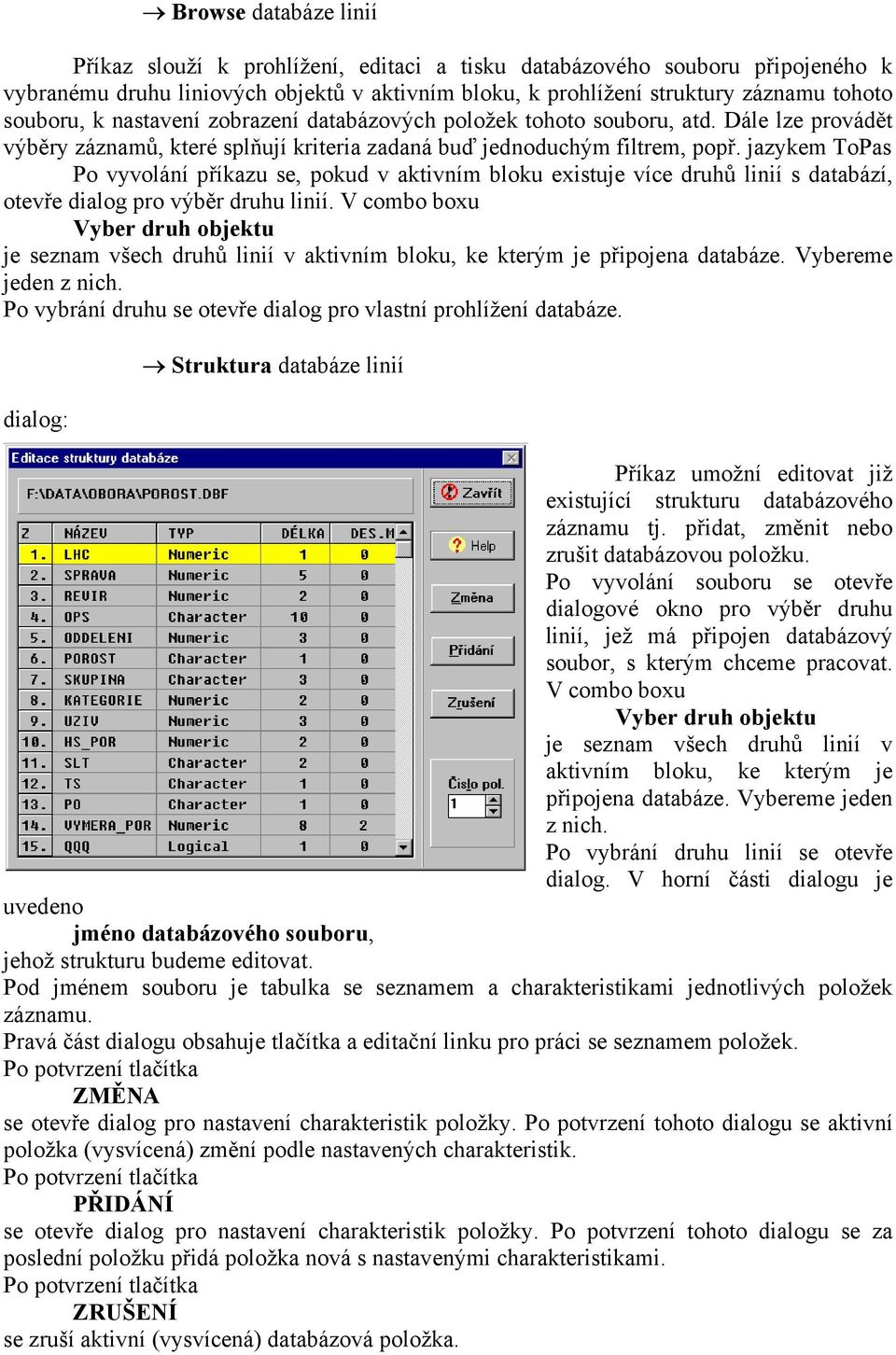 jazykem ToPas Po vyvolání příkazu se, pokud v aktivním bloku existuje více druhů linií s databází, otevře dialog pro výběr druhu linií.