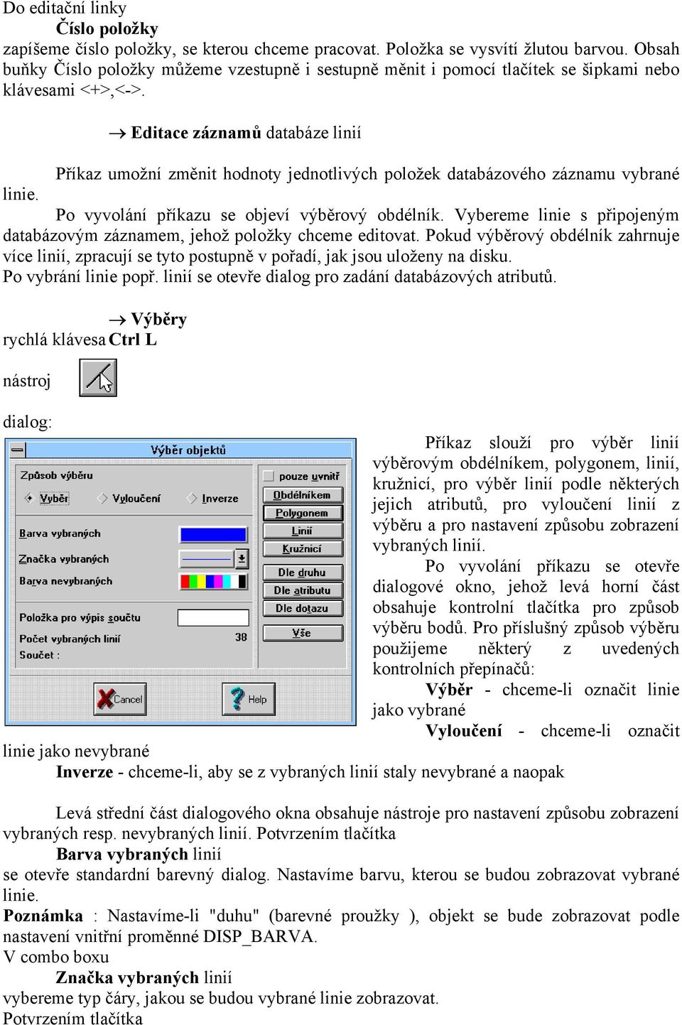 Editace záznamů databáze linií Příkaz umožní změnit hodnoty jednotlivých položek databázového záznamu vybrané linie. Po vyvolání příkazu se objeví výběrový obdélník.