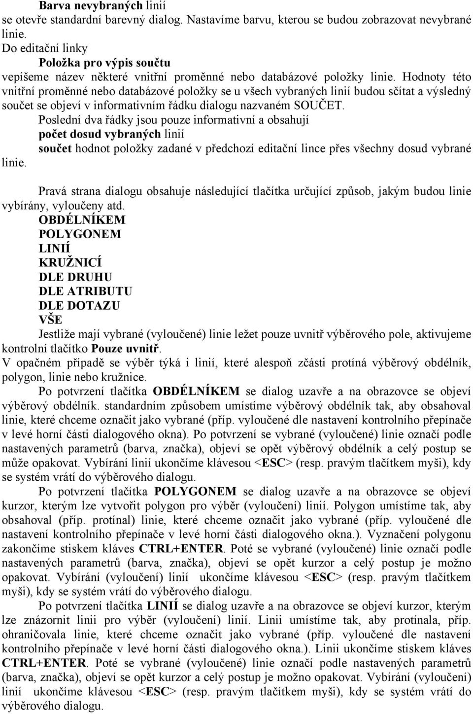 Hodnoty této vnitřní proměnné nebo databázové položky se u všech vybraných linií budou sčítat a výsledný součet se objeví v informativním řádku dialogu nazvaném SOUČET.