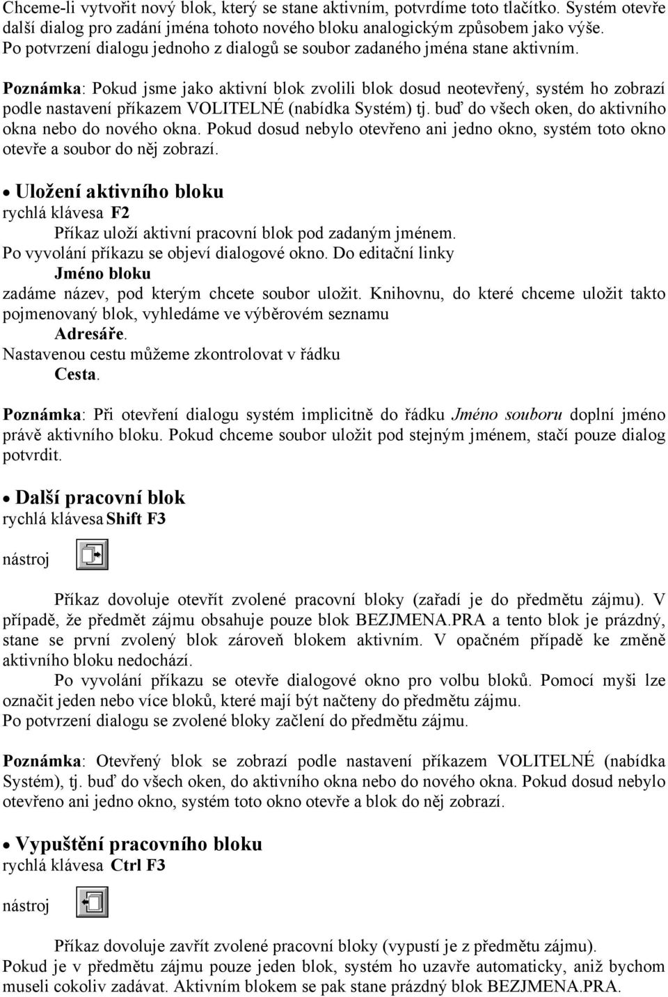 Poznámka: Pokud jsme jako aktivní blok zvolili blok dosud neotevřený, systém ho zobrazí podle nastavení příkazem VOLITELNÉ (nabídka Systém) tj.