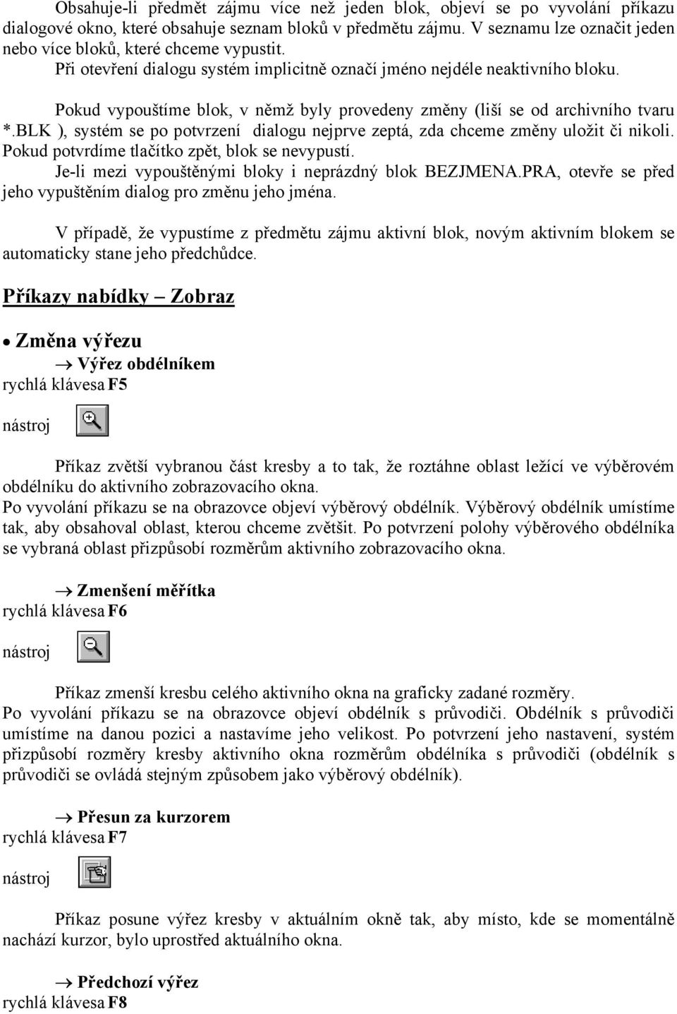 Pokud vypouštíme blok, v němž byly provedeny změny (liší se od archivního tvaru *.BLK ), systém se po potvrzení dialogu nejprve zeptá, zda chceme změny uložit či nikoli.