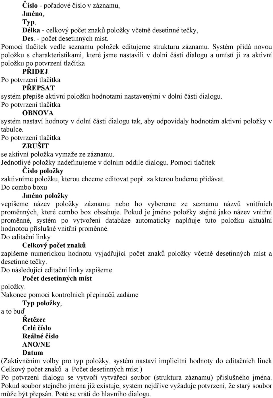 Systém přidá novou položku s charakteristikami, které jsme nastavili v dolní části dialogu a umístí ji za aktivní položku po potvrzení tlačítka PŘIDEJ.