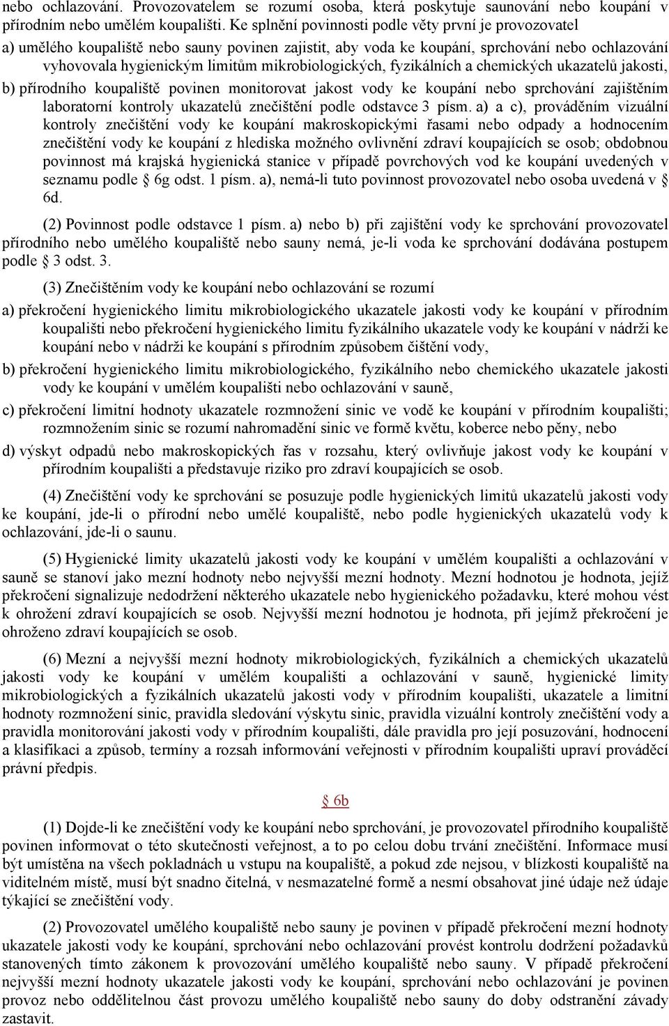 mikrobiologických, fyzikálních a chemických ukazatelů jakosti, b) přírodního koupaliště povinen monitorovat jakost vody ke koupání nebo sprchování zajištěním laboratorní kontroly ukazatelů znečištění