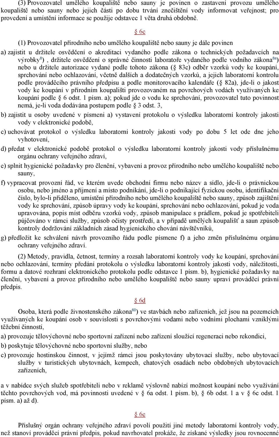 6c (1) Provozovatel přírodního nebo umělého koupaliště nebo sauny je dále povinen a) zajistit u držitele osvědčení o akreditaci vydaného podle zákona o technických požadavcích na výrobky 8 ),