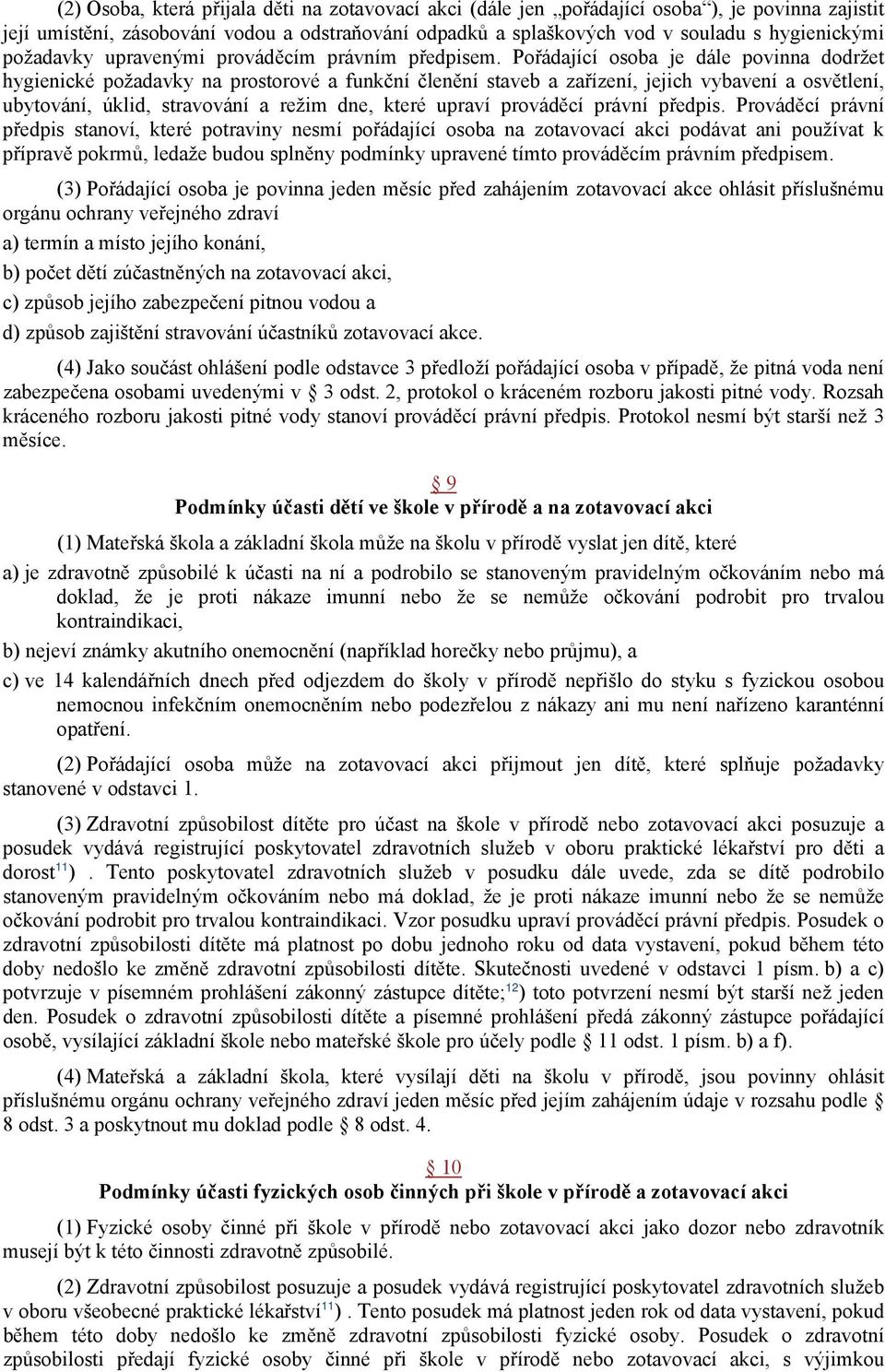 Pořádající osoba je dále povinna dodržet hygienické požadavky na prostorové a funkční členění staveb a zařízení, jejich vybavení a osvětlení, ubytování, úklid, stravování a režim dne, které upraví