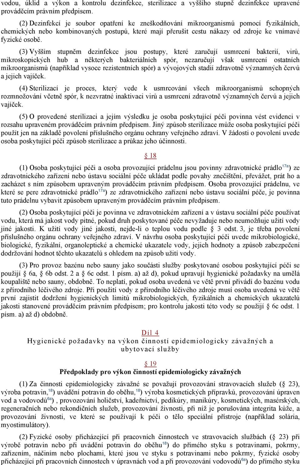 (3) Vyšším stupněm dezinfekce jsou postupy, které zaručují usmrcení bakterií, virů, mikroskopických hub a některých bakteriálních spór, nezaručují však usmrcení ostatních mikroorganismů (například