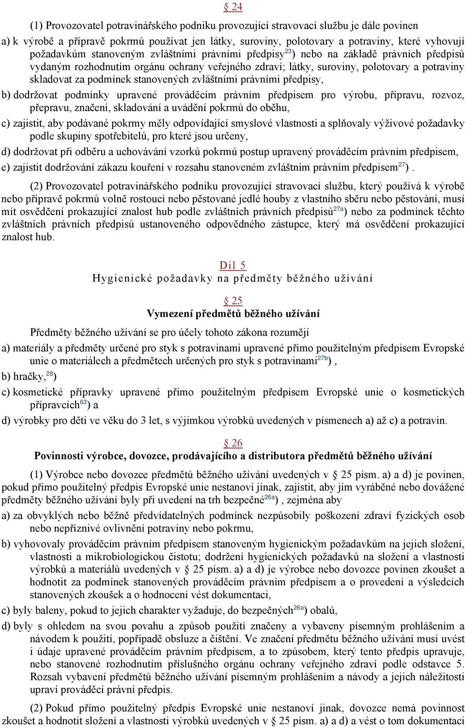 stanovených zvláštními právními předpisy, b) dodržovat podmínky upravené prováděcím právním předpisem pro výrobu, přípravu, rozvoz, přepravu, značení, skladování a uvádění pokrmů do oběhu, c)