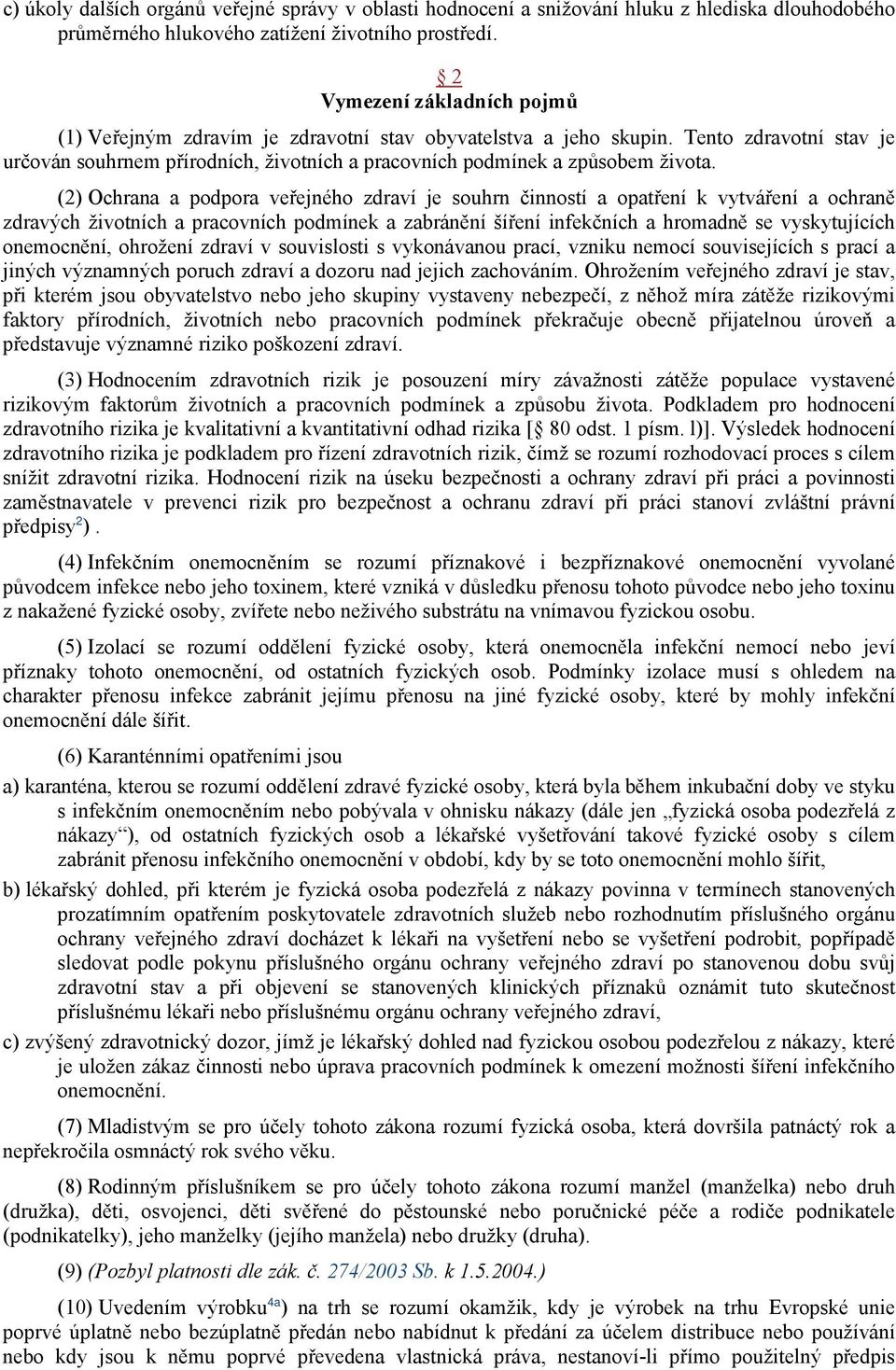 (2) Ochrana a podpora veřejného zdraví je souhrn činností a opatření k vytváření a ochraně zdravých životních a pracovních podmínek a zabránění šíření infekčních a hromadně se vyskytujících