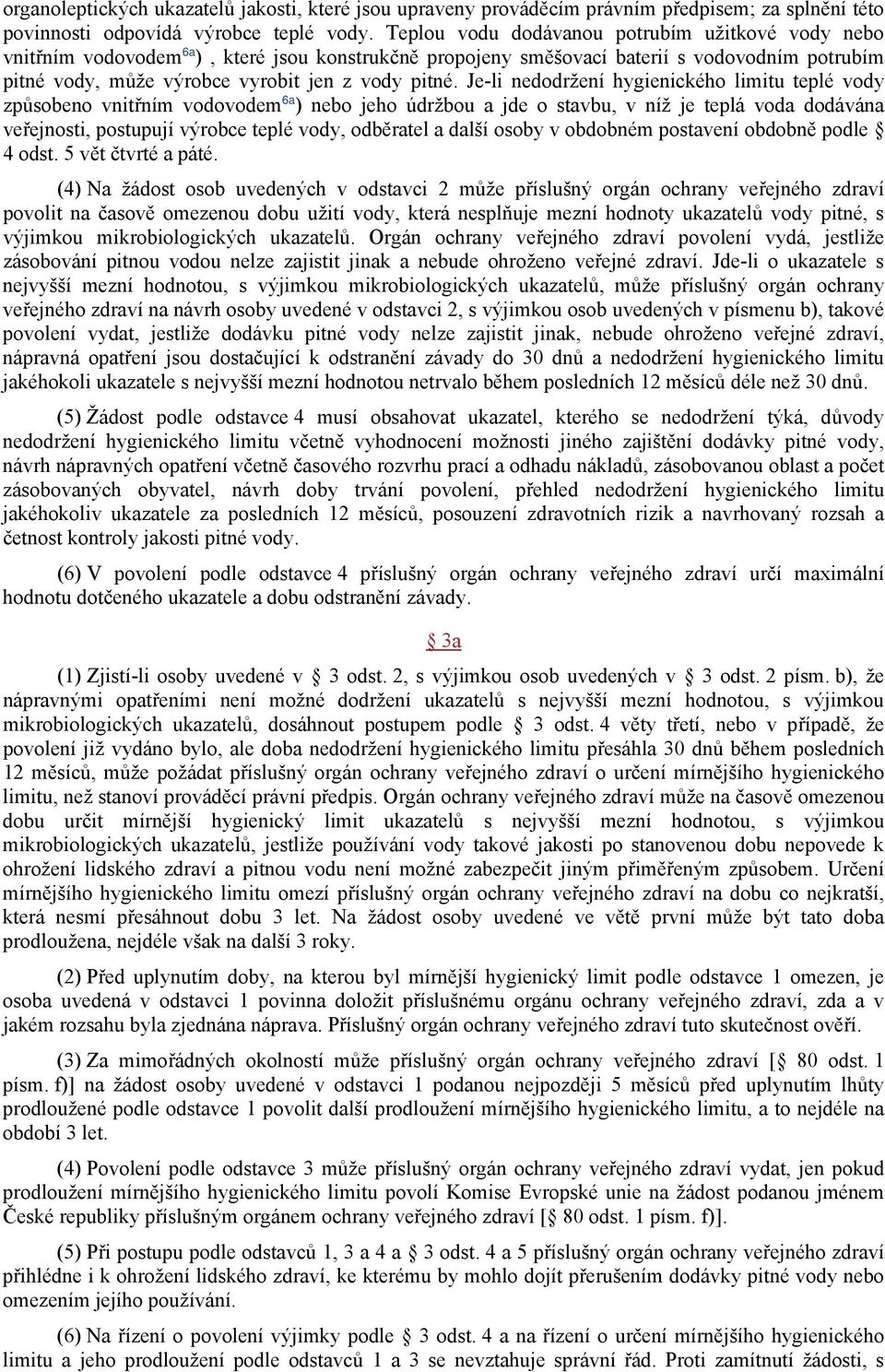 Je-li nedodržení hygienického limitu teplé vody způsobeno vnitřním vodovodem 6a ) nebo jeho údržbou a jde o stavbu, v níž je teplá voda dodávána veřejnosti, postupují výrobce teplé vody, odběratel a