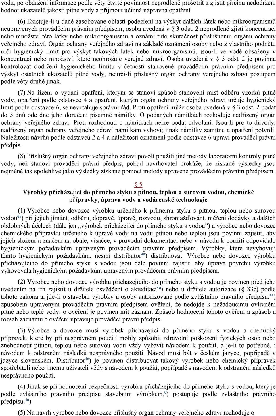 2 neprodleně zjistí koncentraci nebo množství této látky nebo mikroorganismu a oznámí tuto skutečnost příslušnému orgánu ochrany veřejného zdraví.