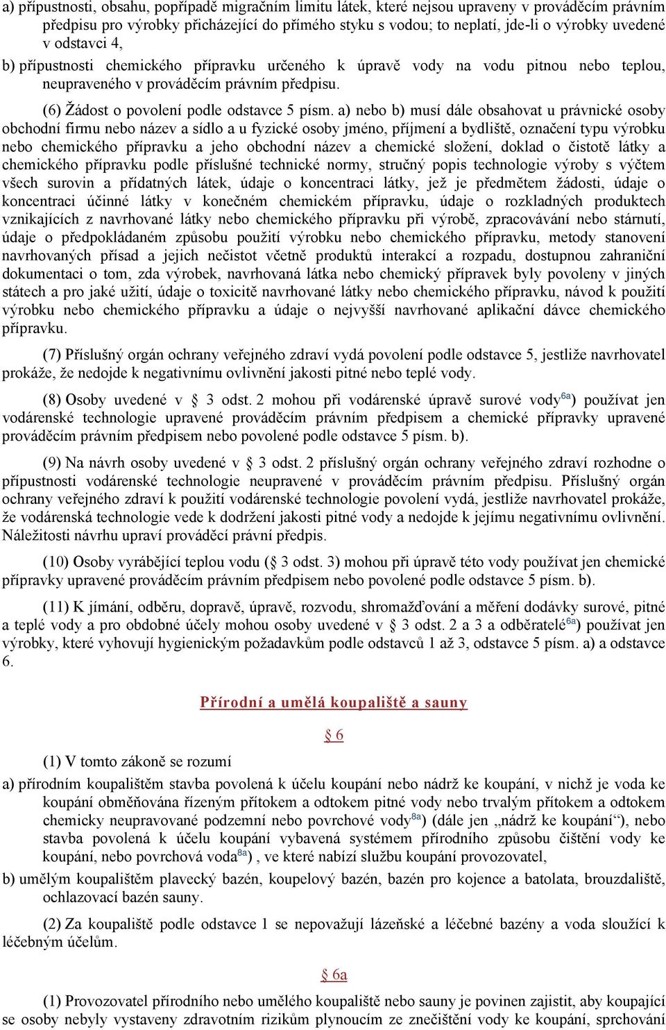 a) nebo b) musí dále obsahovat u právnické osoby obchodní firmu nebo název a sídlo a u fyzické osoby jméno, příjmení a bydliště, označení typu výrobku nebo chemického přípravku a jeho obchodní název