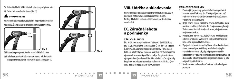 3 5) Nit usaďte pevným stlačením rukovätí klieští k sebe 6) Následne rozovrite kliešte na maximum a odtrhnite tŕň nitu pevným stlačením rukovätí klieští k sebe (Obr. 4). Obr. 4 VIII.