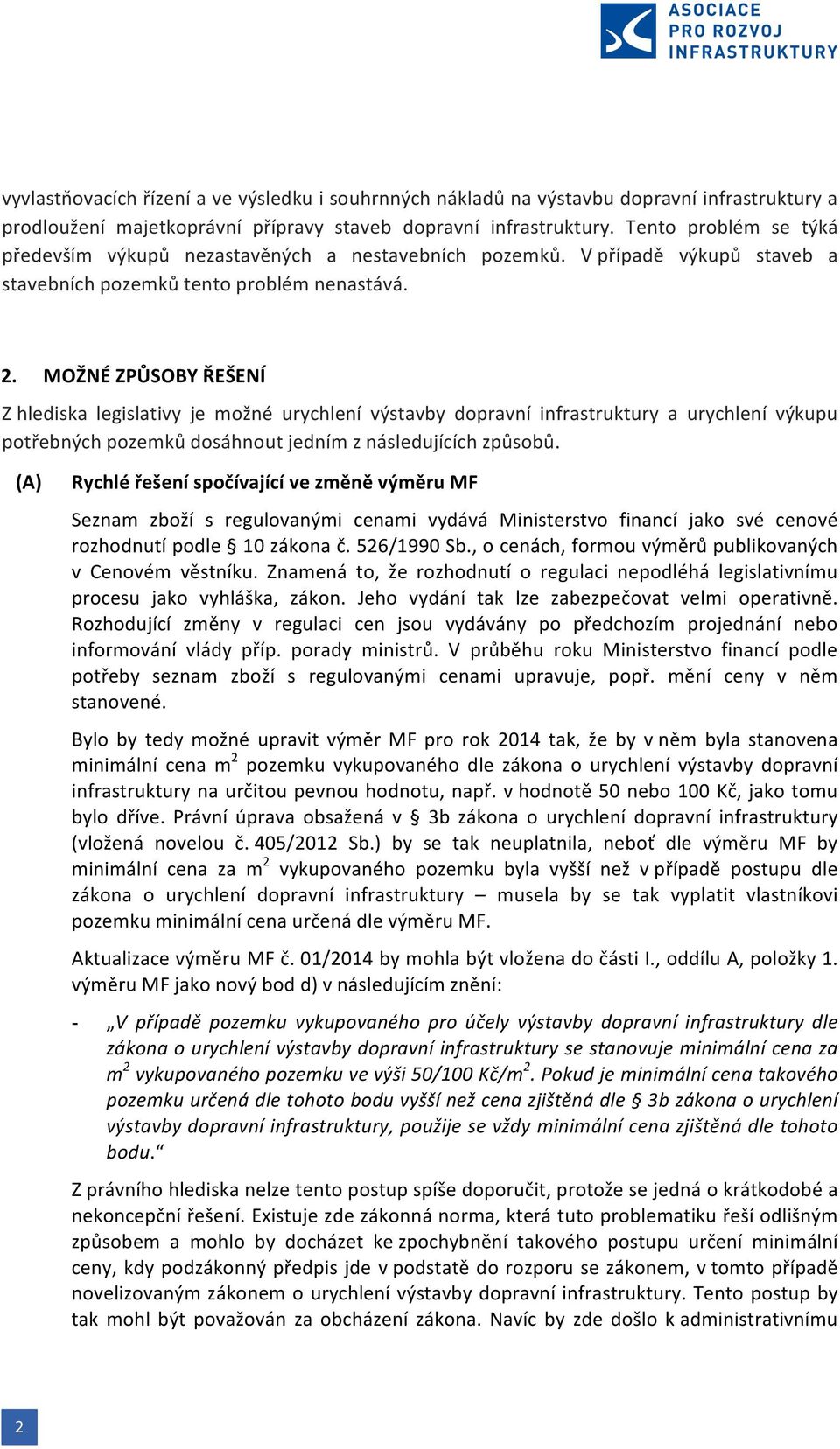 MOŽNÉ ZPŮSOBY ŘEŠENÍ Z hlediska legislativy je možné urychlení výstavby dopravní infrastruktury a urychlení výkupu potřebných pozemků dosáhnout jedním z následujících způsobů.