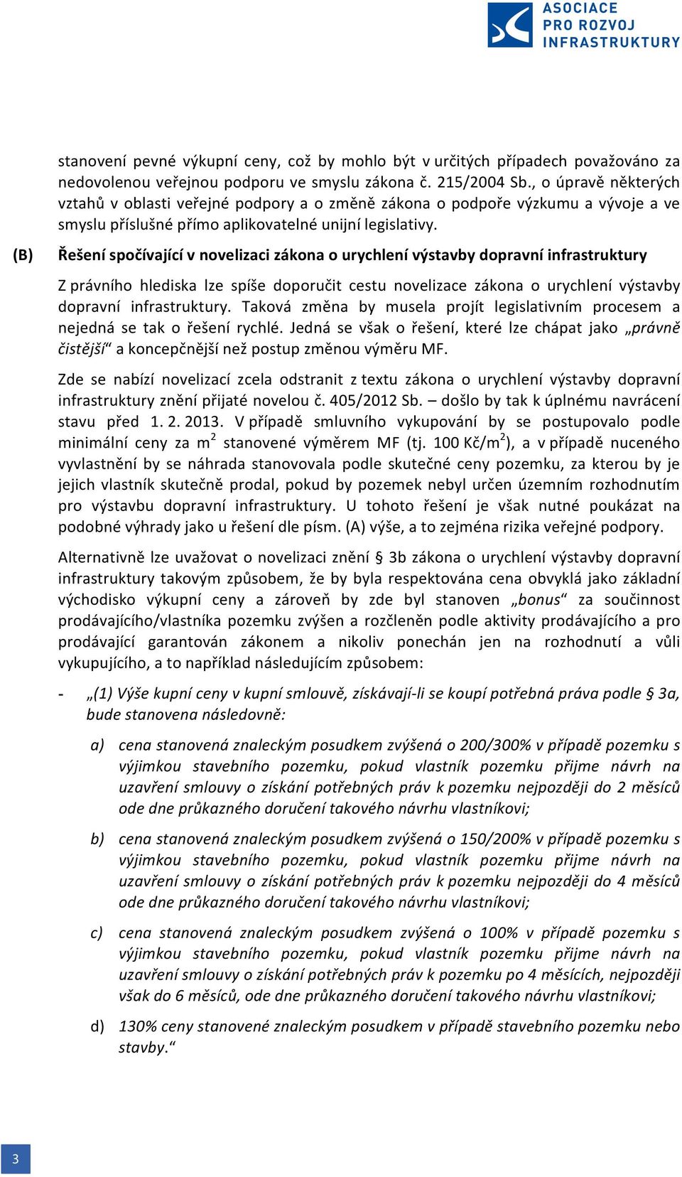 Řešení spočívající v novelizaci zákona o urychlení výstavby dopravní infrastruktury Z právního hlediska lze spíše doporučit cestu novelizace zákona o urychlení výstavby dopravní infrastruktury.