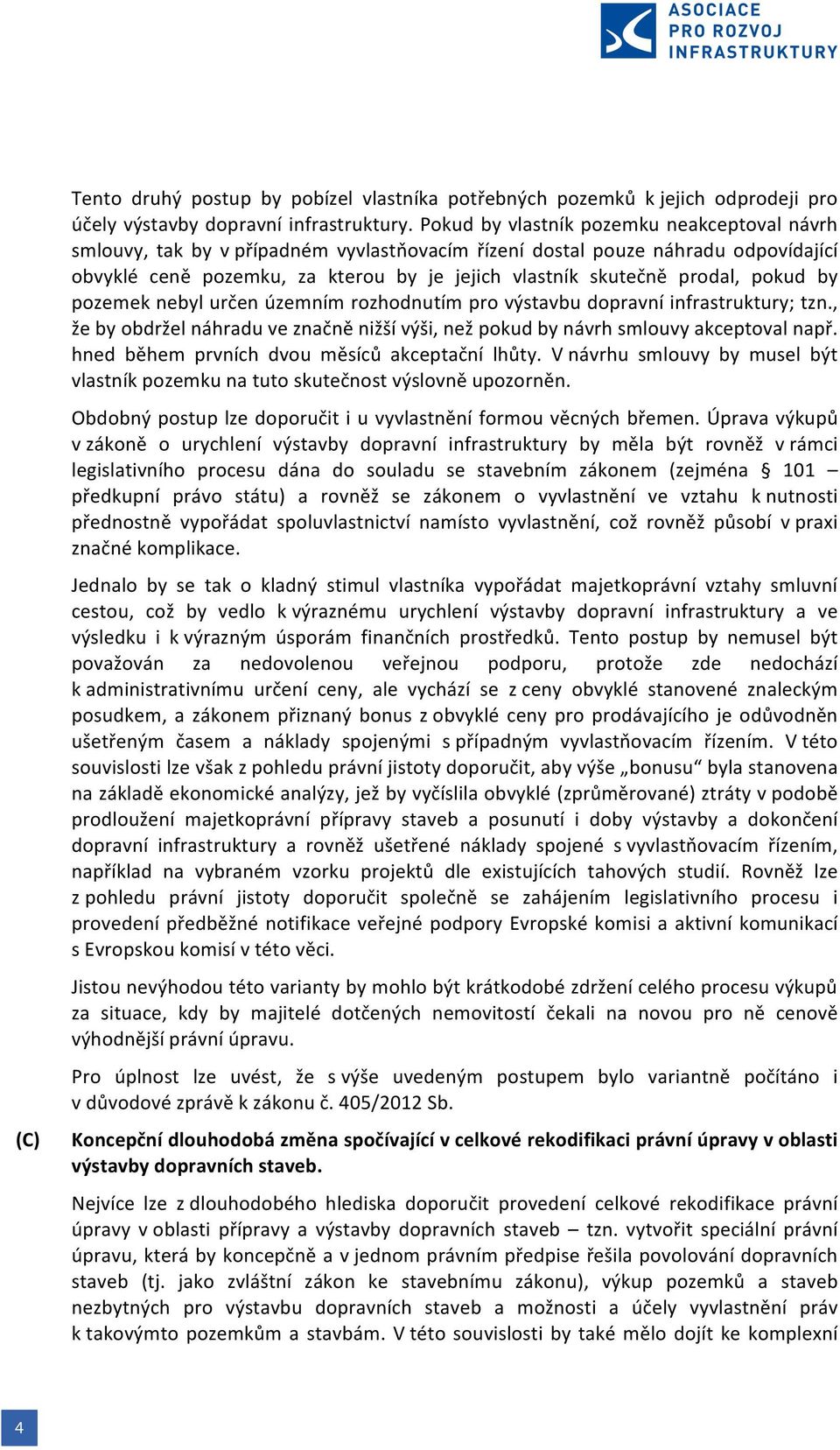 pokud by pozemek nebyl určen územním rozhodnutím pro výstavbu dopravní infrastruktury; tzn., že by obdržel náhradu ve značně nižší výši, než pokud by návrh smlouvy akceptoval např.