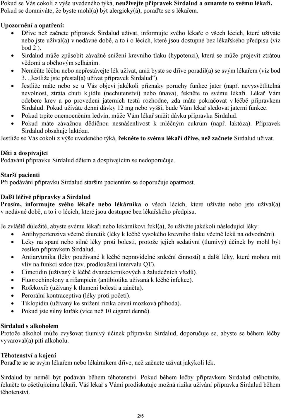 lékařského předpisu (viz bod 2 ). Sirdalud může způsobit závažné snížení krevního tlaku (hypotenzi), která se může projevit ztrátou vědomí a oběhovým selháním.