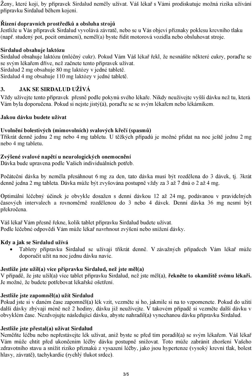 studený pot, pocit omámení), neměl(a) byste řídit motorová vozidla nebo obsluhovat stroje. Sirdalud obsahuje laktózu Sirdalud obsahuje laktózu (mléčný cukr).