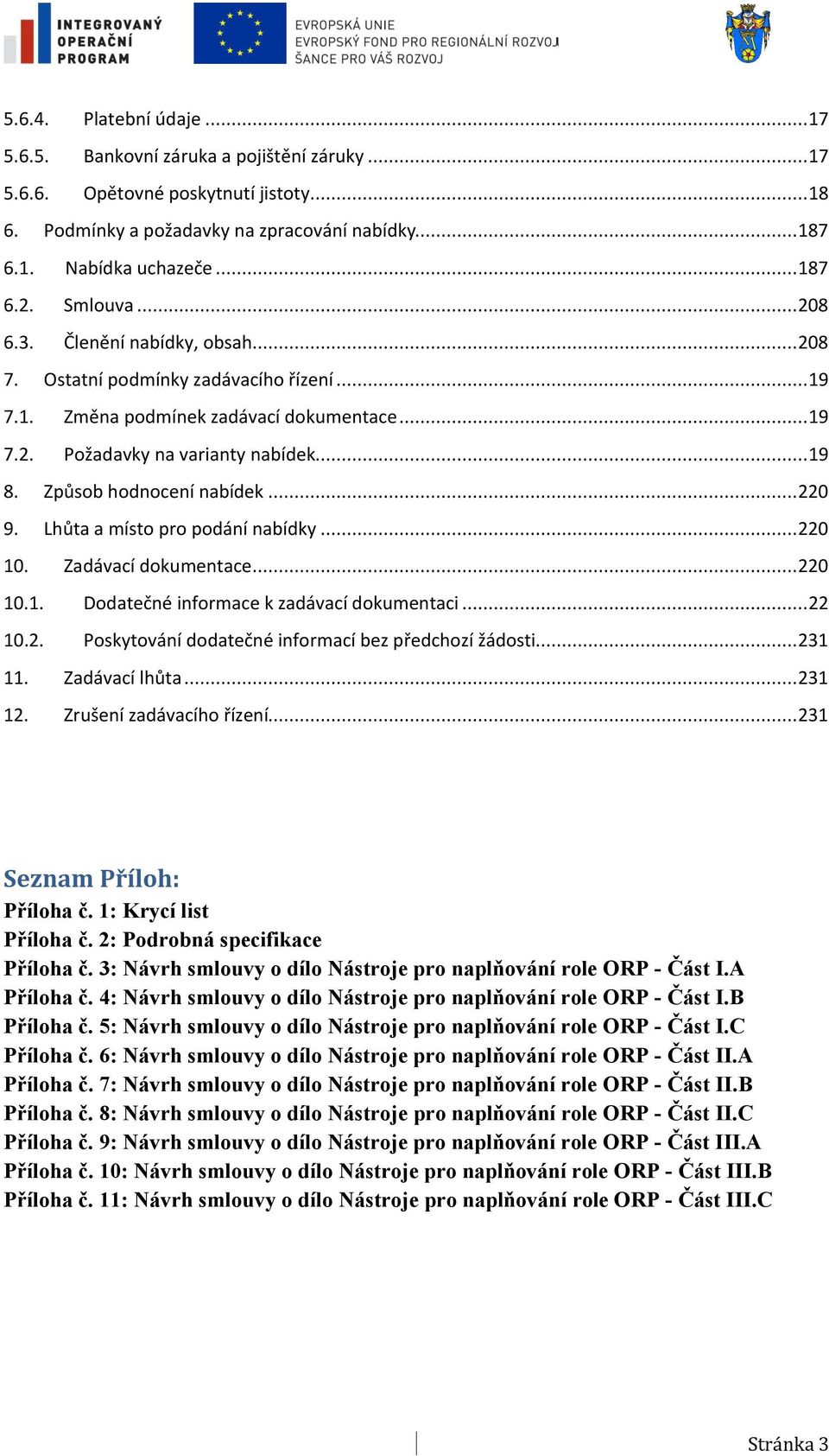 Způsob hodnocení nabídek...220 9. Lhůta a místo pro podání nabídky...220 10. Zadávací dokumentace...220 10.1. Dodatečné informace k zadávací dokumentaci...22 10.2. Poskytování dodatečné informací bez předchozí žádosti.