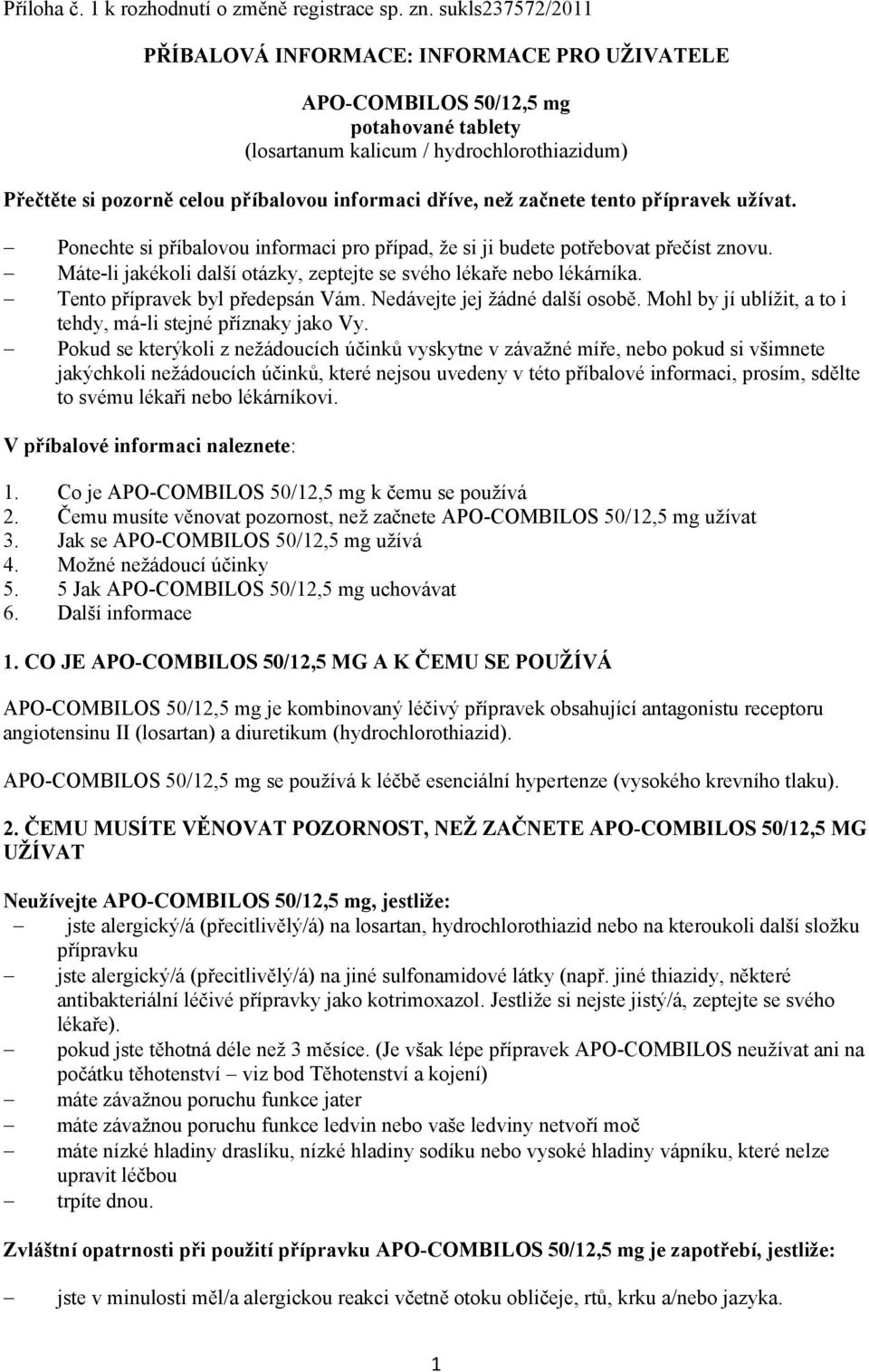 dříve, než začnete tento přípravek užívat. Ponechte si příbalovou informaci pro případ, že si ji budete potřebovat přečíst znovu.