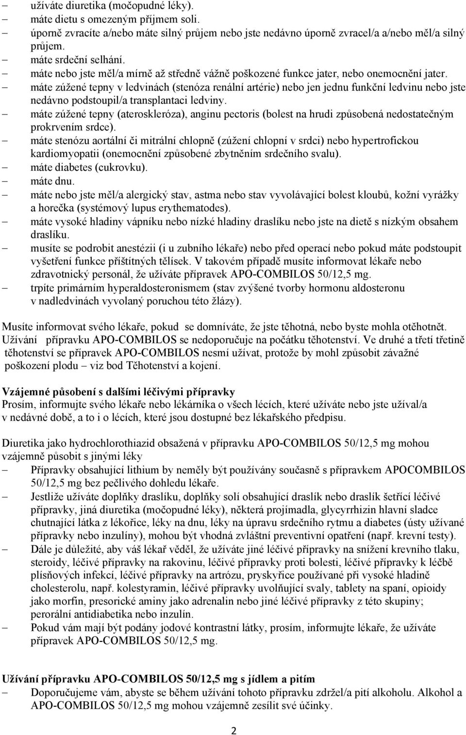 máte zúžené tepny v ledvinách (stenóza renální artérie) nebo jen jednu funkční ledvinu nebo jste nedávno podstoupil/a transplantaci ledviny.