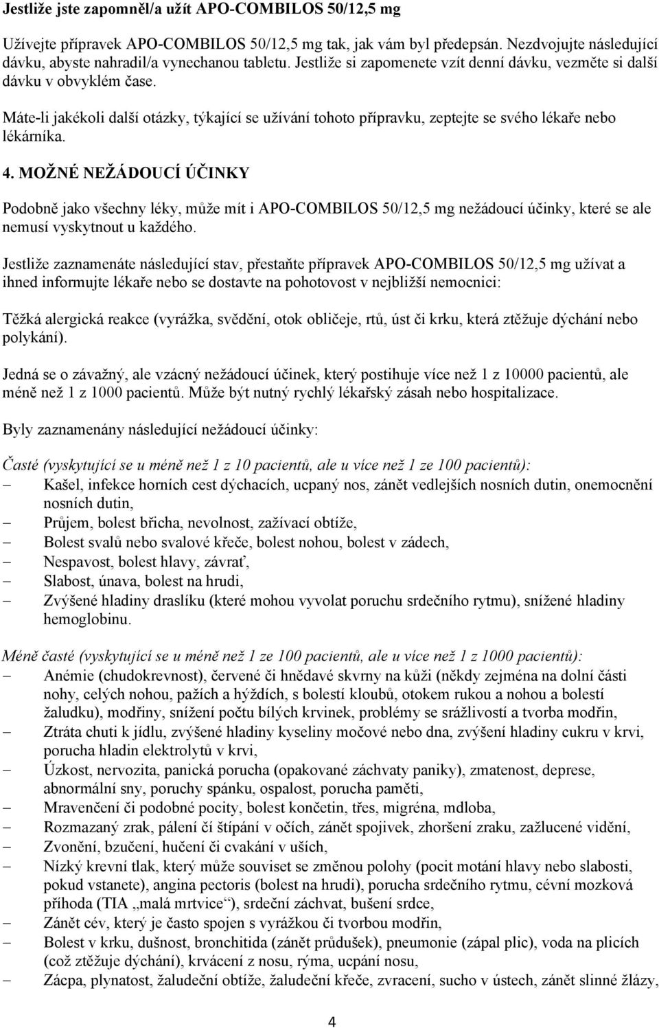 MOŽNÉ NEŽÁDOUCÍ ÚČINKY Podobně jako všechny léky, může mít i APO-COMBILOS 50/12,5 mg nežádoucí účinky, které se ale nemusí vyskytnout u každého.