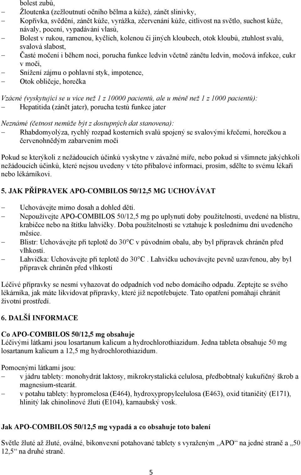 v moči, Snížení zájmu o pohlavní styk, impotence, Otok obličeje, horečka Vzácné (vyskytující se u více než 1 z 10000 pacientů, ale u méně než 1 z 1000 pacientů): Hepatitida (zánět jater), porucha