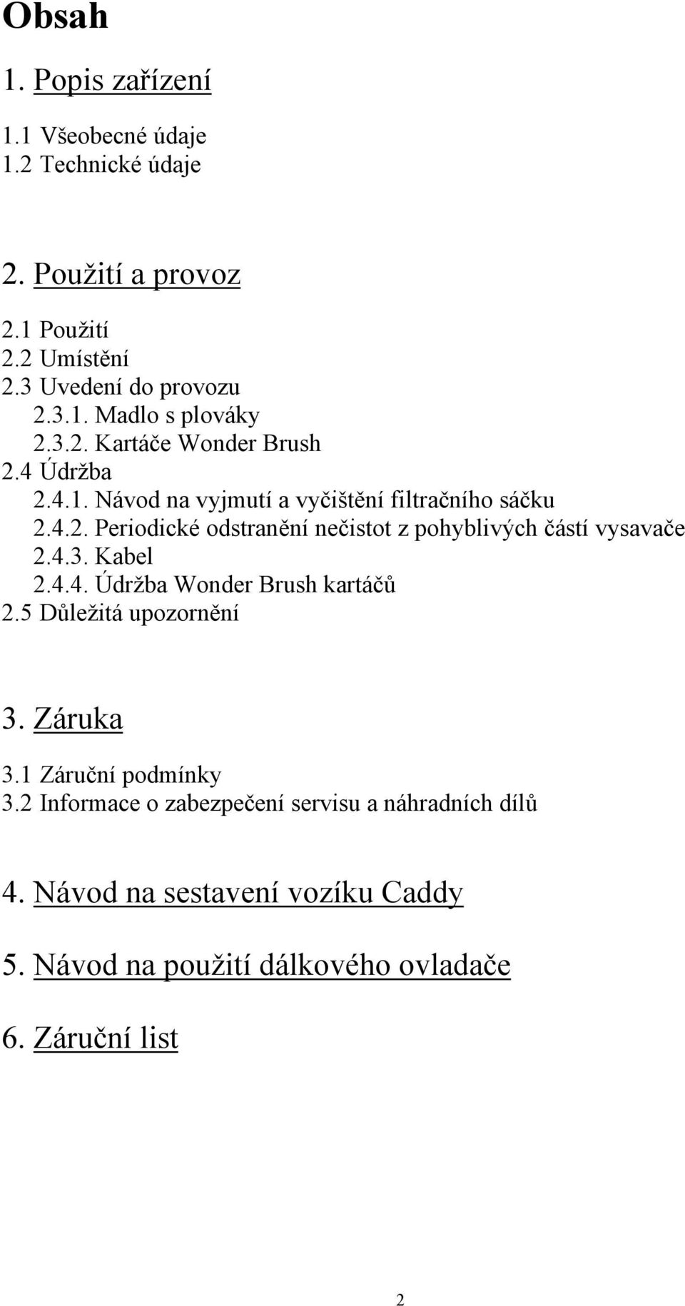 4.3. Kabel 2.4.4. Údržba Wonder Brush kartáčů 2.5 Důležitá upozornění 3. Záruka 3.1 Záruční podmínky 3.