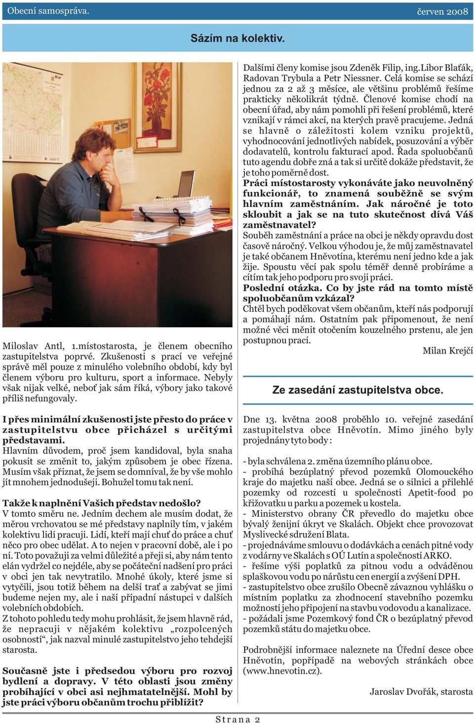 Nebyly však nijak velké, nebo jak sám øíká, výbory jako takové pøíliš nefungovaly. Dalšími èleny komise jsou Zdenìk Filip, ing.libor Bla ák, Radovan Trybula a Petr Niessner.