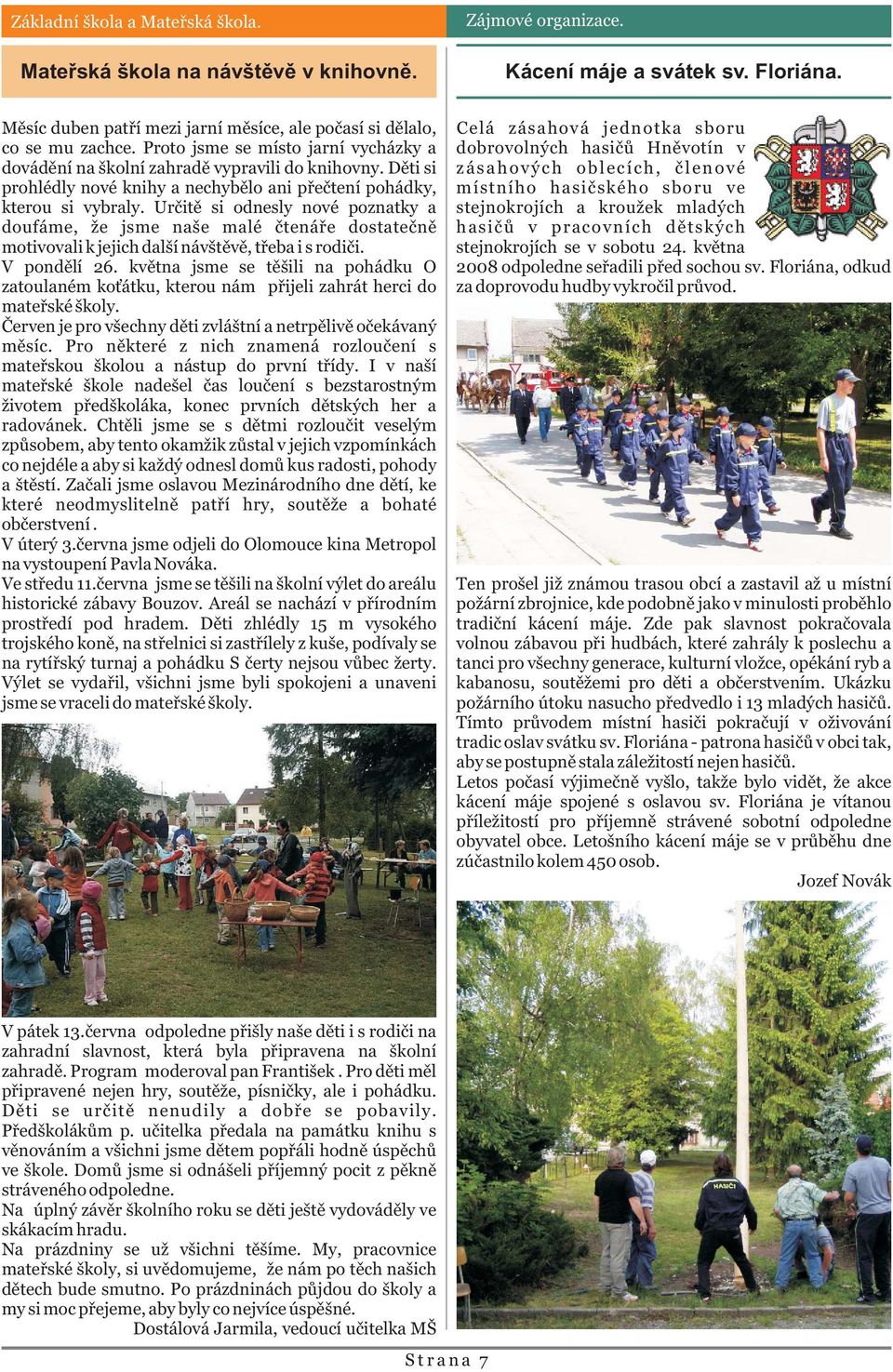 Dìti si prohlédly nové knihy a nechybìlo ani pøeètení pohádky, kterou si vybraly.
